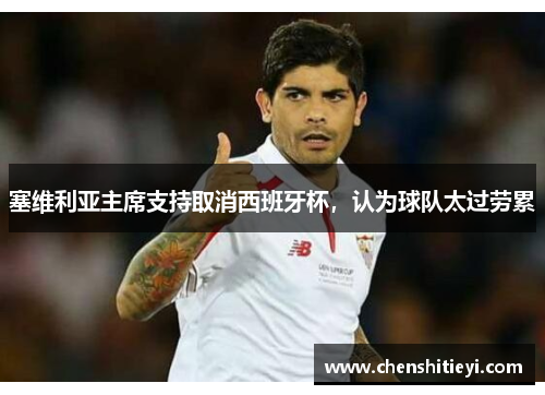 塞维利亚主席支持取消西班牙杯，认为球队太过劳累