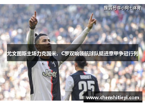 尤文图斯主场力克国米，C罗双响领航球队挺进意甲争冠行列