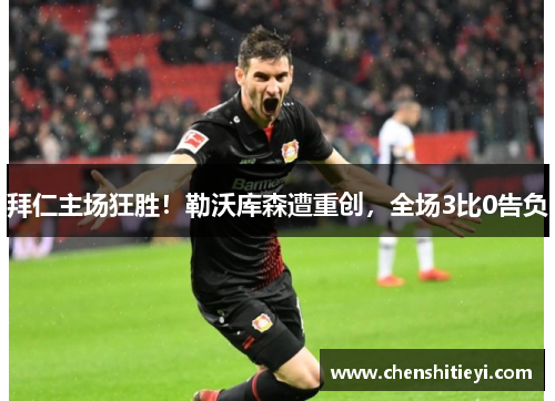 拜仁主场狂胜！勒沃库森遭重创，全场3比0告负