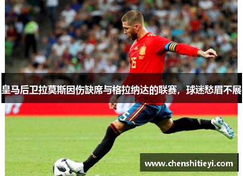 皇马后卫拉莫斯因伤缺席与格拉纳达的联赛，球迷愁眉不展