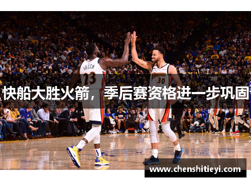 快船大胜火箭，季后赛资格进一步巩固